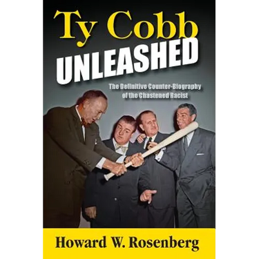 Ty Cobb Unleashed: The Definitive Counter-Biography of the Chastened Racist