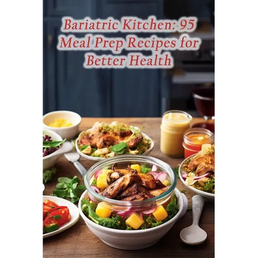 Bariatric Kitchen: 95 Meal Prep Recipes for Better Health
