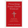 Preaching Jesus Christ Today: Six Questions for Moving from Scripture to Sermon