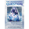 The Unanswered Question: Death, Near-Death, and the Afterlife