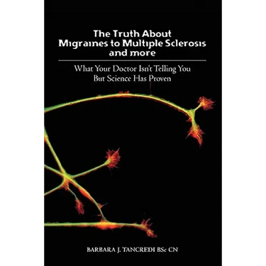 The Truth about Migraines to Multiple Sclerosis and More: What Your Doctor Isn't Telling You But Science Has Proven