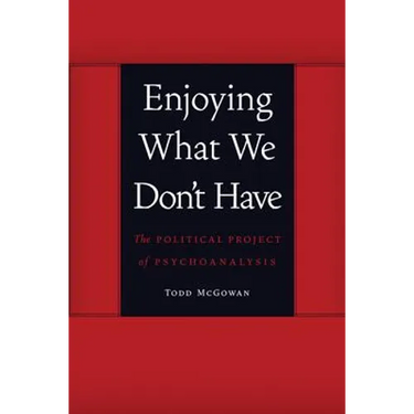 Enjoying What We Don't Have: The Political Project of Psychoanalysis