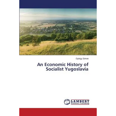 An Economic History of Socialist Yugoslavia