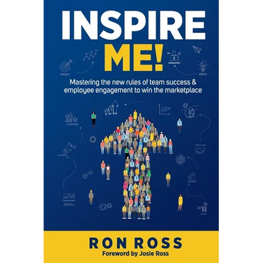 Inspire Me!: Mastering the new rules of team success and employee engagement to win the marketplace