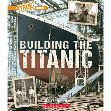 Building the Titanic (a True Book: The Titanic)