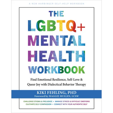 The LGBTQ+ Mental Health Workbook: Find Emotional Resilience, Self-Love, and Queer Joy with Dialectical Behavior Therapy