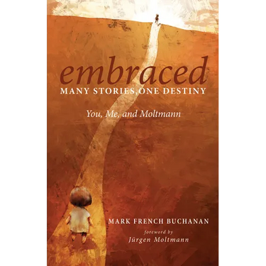 Embraced: Many Stories, One Destiny: You, Me, and Moltmann