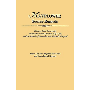 An Mayflower Source Records. from the New England Historical and Genealogical Register. Primary Data Concerning Southeastern Masssachusetts, Cape Cod