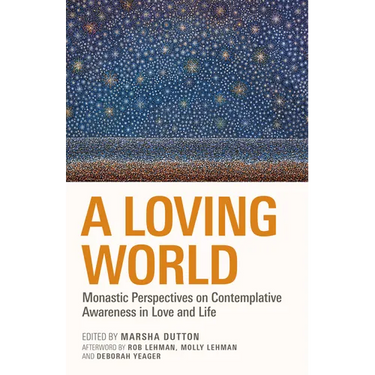 A Loving World: Monastic Perspectives on Contemplative Awareness in Love and Life Volume 74
