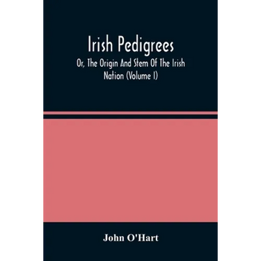 Irish Pedigrees; Or, The Origin And Stem Of The Irish Nation (Volume I)