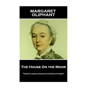 Margaret Oliphant - The House On the Moor: "There's looks as speaks as strong as words"
