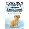 Poochon. Poochon Dog Complete Owners Manual. Poochon book for care, costs, feeding, grooming, health and training.