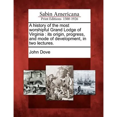 A History of the Most Worshipful Grand Lodge of Virginia: Its Origin, Progress, and Mode of Development, in Two Lectures.