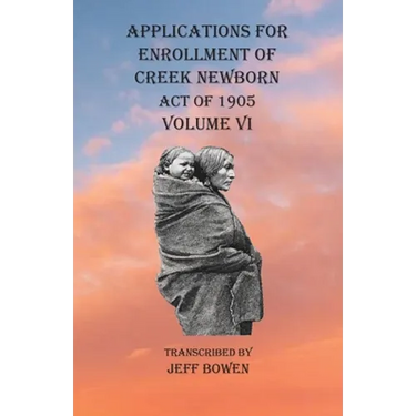 Applications For Enrollment of Creek Newborn Act of 1905 Volume VI