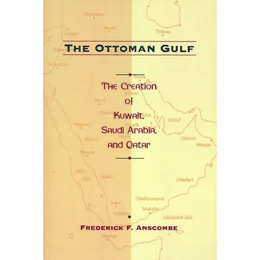 The Ottoman Gulf: The Creation of Kuwait, Saudi Arabia, and Qatar, 1870-1914