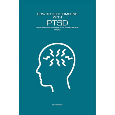 How To Help Someone With PTSD: The Ultimate Guide on How To Help Someone With Trauma