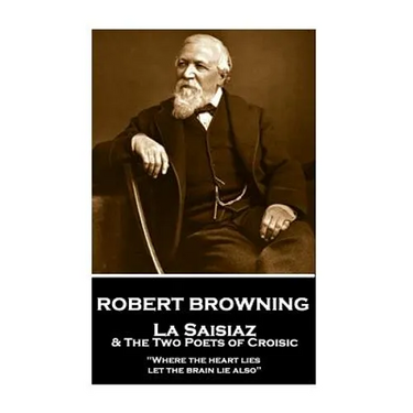 Robert Browning - La Saisiaz & The Two Poets of Croisic: "Where the heart lies, let the brain lie also"