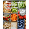 50 Healthy Snacks for Work or School Recipes for Home