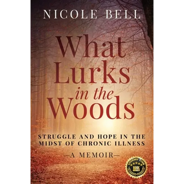 What Lurks in the Woods: Struggle and Hope in the Midst of Chronic Illness, A Memoir