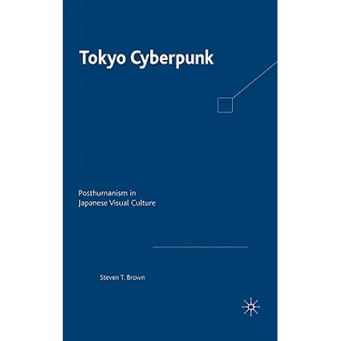 Tokyo Cyberpunk: Posthumanism in Japanese Visual Culture