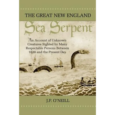 The Great New England Sea Serpent: An Account of Unknown Creatures Sighted by Many Respectable Persons Between 1638 and the Present Day