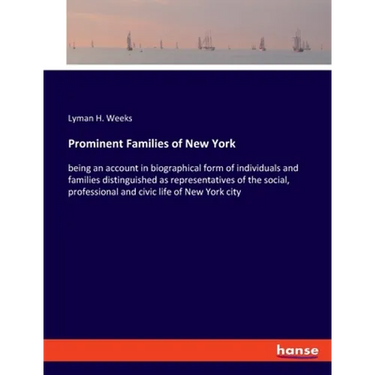 Prominent Families of New York: being an account in biographical form of individuals and families distinguished as representatives of the social, prof