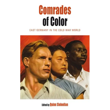 Comrades of Color: East Germany in the Cold War World