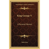 King George V: A Personal Memoir