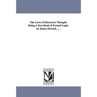 The Laws of Discursive Thought: Being A Text-Book of Formal Logic. by James Mccosh, ... .