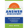 The Answer Discovery: How to Change the World by Helping Others...and Ourselves