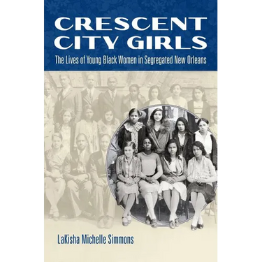Crescent City Girls: The Lives of Young Black Women in Segregated New Orleans