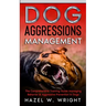 Dog Aggression Management: The Comprehensive Training Guide Managing Behavior & Aggressive Prevention In Dogs