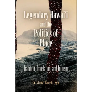 Legendary Hawai'i and the Politics of Place: Tradition, Translation, and Tourism