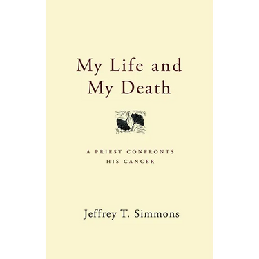My Life and My Death: A Priest Confronts His Cancer