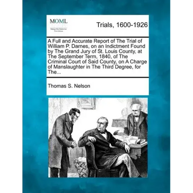 A Full and Accurate Report of the Trial of William P. Darnes, on an Indictment Found by the Grand Jury of St. Louis County, at the September Term, 184