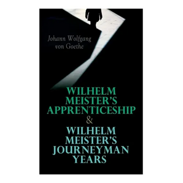Wilhelm Meister's Apprenticeship & Wilhelm Meister's Journeyman Years