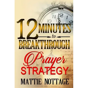 12 Minutes To Breakthrough Prayer Strategy: "A Prayer Strategy For Total Victory!"