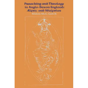 Preaching and Theology in Anglo-Saxon England: �lfric and Wulfstan