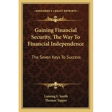 Gaining Financial Security, the Way to Financial Independence: The Seven Keys to Success