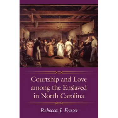 Courtship and Love Among the Enslaved in North Carolina