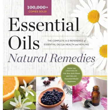 Essential Oils Natural Remedies: The Complete A-Z Reference of Essential Oils for Health and Healing