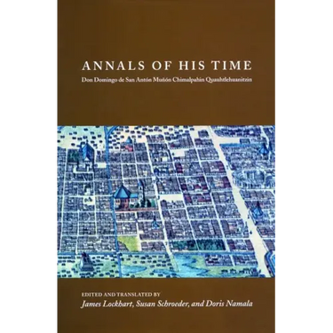 Annals of His Time: Don Domingo de San Antón Muñón Chimalpahin Quauhtlehuanitzin