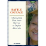 Battle Courage: Channeling That Inner Warrior to Defeat Adversity