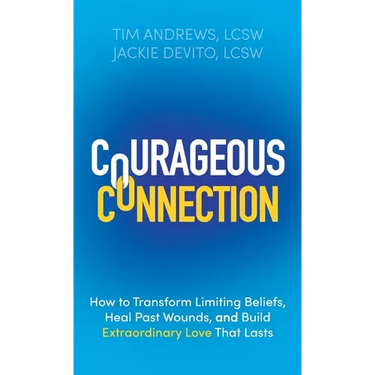 Courageous Connection: How to Transform Limiting Beliefs, Heal Past Wounds, and Build Extraordinary Love That Lasts