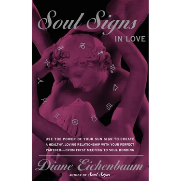 Soul Signs in Love: Use the Power of Your Sign to Create a Healthy Loving Relationship with Your Pe