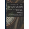 A Treatise On Land-Surveying Comprising the Theory Developed From Five Elementary Principles; and the Practice With the Chain Alone, the Compass, the