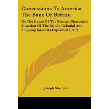 Concessions To America The Bane Of Britain: Or The Cause Of The Present Distressed Situation Of The British Colonial And Shipping Interests Explained
