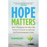 Hope Matters: Why Changing the Way We Think Is Critical to Solving the Environmental Crisis