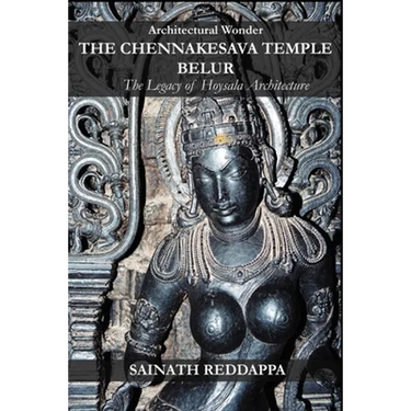 Architectural Wonder THE CHENNAKESAVA TEMPLE BELUR: The Legacy of Hoysala Architecture