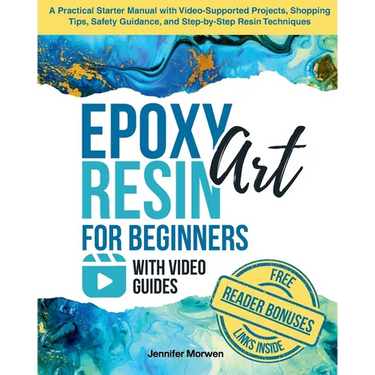 Epoxy Resin Art for Beginners with Video Guides: A Practical Starter Manual with Video-Supported Projects, Shopping Tips, Safety Guidance, and Step-by